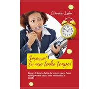 Socorro, eu não tenho tempo!: Como driblar a falta de tempo para fazer as refeições em casa, com economia e saúde (Saída de Emergência)