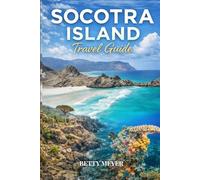 Socotra Island Travel Guide: Discover Earth’s Most Extraordinary Hidden Paradise In Yemen (Guidebook Travel by Betty M. Meyer)