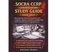 SOCRA CCRP Certification Study Guide 2026-2027: Mastering Clinical Research Coordination, GCP Compliance, Regulatory Standards, and High-Yield ... Success (Matilda Pearce Guidelines)
