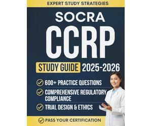 SOCRA CCRP Exam Study Guide 2025-2026: Complete Certification Prep for Clinical Research Professionals, Covering GCP, FDA Regulations, Ethics, Trial Management, and 600+ Practice Questions