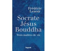 Socrate, Jésus, Bouddha: Trois maîtres de vie