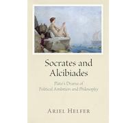 Socrates and Alcibiades: Plato's Drama of Political Ambition and Philosophy