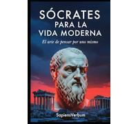 SÓCRATES PARA LA VIDA MODERNA: El arte de pensar por uno mismo