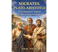 SOCRATES. PLATO.ARISTOTLE. An Evolutionary Analysis of Classical Greek Philosophy: The history of Western philosophy could be read as a living ... OF PHILOSOPHY AND GREAT THINKERS)
