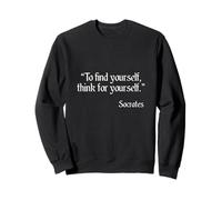 Socrates Quote - To find yourself, think for yourself. Sweatshirt
