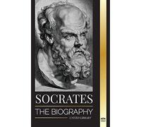 Socrates: The Biography of a Philosopher from Athens and his Life Lessons - Conversations with Dead Philosophers (Philosophy)