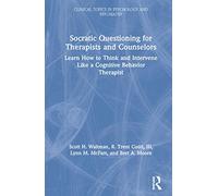 Socratic Questioning for Therapists and Counselors: Learn How to Think and Intervene Like a Cognitive Behavior Therapist (Modern Integrative Cognitive Behavioral Therapy)