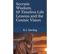 Socratic Wisdom: 10 Timeless Life Lessons and the Cosmic Vision