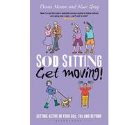 Sod Sitting, Get Moving!: Getting Active in Your 60s, 70s and Beyond
