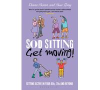 Sod Sitting, Get Moving! : Getting Active in Your 60s, 70s and Beyond