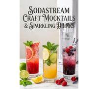 SodaStream Craft Mocktails & Sparkling Drinks: 50 Easy Homemade Mocktails, Italian Sodas, Craft Sodas & Fizzy Drinks for Your Sparkling Water Maker (The Practical Kitchen Recipe Series)