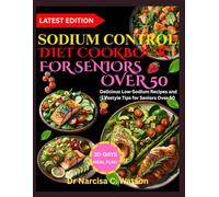 SODIUM CONTROL DIET COOKBOOK FOR SENIORS OVER 50: Delicious Low-Sodium Recipes and Lifestyle Tips for Seniors Over 50
