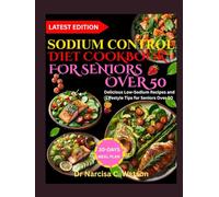 SODIUM CONTROL DIET COOKBOOK FOR SENIORS OVER 50: Delicious Low-Sodium Recipes and Lifestyle Tips for Seniors Over 50