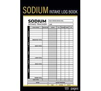 Sodium Intake Log Book: Track and Manage Salt Intake and Other Nutritional Data,Calories... In This Food Diary Record Book, Sodium & Counter Log Book and Blood Pressure Tracker, Low Salt Diet