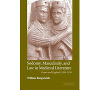 Sodomy, Masculinity and Law in Medieval Literature: France and England, 1050-1230: 51 (Cambridge Studies in Medieval Literature, Series Number 51)