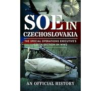 SOE in Czechoslovakia: The Special Operations Executive’s Czech Section in WW2