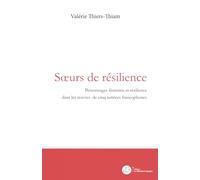 Soeurs de résilience: Personnages féminins et résilience dans les oeuvres de cinq autrices francophones