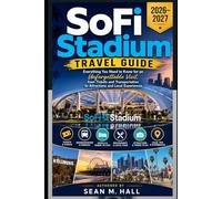 SoFi Stadium Travel Guide 2026-2027: Everything You Need to Know for an Unforgettable Visit, from Tickets and Transportation to Attractions and Local Experiences