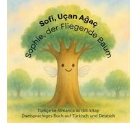 Sofi, Uçan Ağaç / Sophie, der Fliegende Baum: Türkçe ve Almanca iki dilli kitap / Zweisprachiges Buch auf Türkisch und Deutsch (A story about Sophie, ... in different languages as bilingual books)