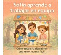 Sofía aprende a trabajar en equipo: Cómo una niña descubrió que juntos es más fácil (Cuentos de Sofía)
