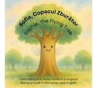 Sofia, Copacul Zburător / Sophie, the Flying Tree: Carte bilingvă în limba română și engleză / Bilingual book in Romanian and English (A story about ... in different languages as bilingual books)