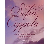 Sofia Coppola : The Iconic Filmmaker and Her Work