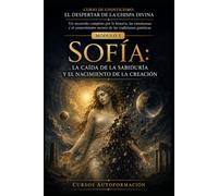 SOFÍA: CURSO DE GNOSTICISMO: EL DESPERTAR DE LA CHISPA DIVINA: Un recorrido completo por la historia, las enseñanzas y el conocimiento secreto de las tradiciones gnósticas.