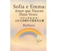 Sofia e Emma: Amor que Nasceu Duas Vezes. ソフィアとエマ：ふたりの命から生まれた愛: Uma história bilíngue sobre fé, perda e o milagre da vida 信仰、喪失、そして命の奇跡をめぐるバイリンガルの物語