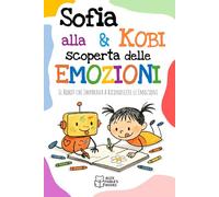 Sofia e Kobi alla scoperta delle Emozioni: Un Arcobaleno di Sentimenti: Il Robot che Imparava a Riconoscere le Emozioni. Una storia colorata per bambini dai 3 ai 6 anni.