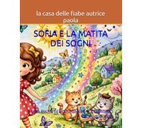 SOFIA E LA MATITA DEI SOGNI: UNA FIABA PER DISEGNARE IL CORAGGIO CON IL CUORE (PICCOLE AVVENTURE A COLORI)