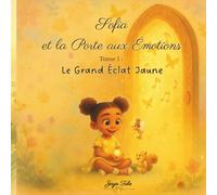 Sofia et la porte aux émotions: Tome 1: Le Grand Eclat Jaune