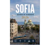 SOFIA GUIDA DI VIAGGIO 2026: Rendi ogni momento in città davvero speciale