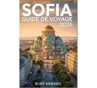Sofia Guide de voyage 2026: Le guide mis à jour pour découvrir le cœur de la Bulgarie avec une carte détaillée, un itinéraire facile, des joyaux ... voyager à petit budget et des secrets locaux.