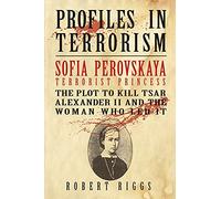 Sofia Perovskaya, Terrorist Princess: The Plot to Kill Tsar Alexander II and the Woman Who Led It