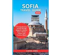 SOFIA TRAVEL GUIDE 2025: A Comprehensive Journey Through Bulgaria’s Historic Heart, Vibrant Culture, and Timeless Charm (Ultimate Traveler’s Guide)