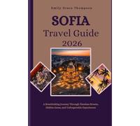 SOFIA TRAVEL GUIDE 2026: A Breathtaking Journey Through Timeless Streets, Hidden Gems, and Unforgettable Experiences. (Destination Guide)