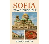 SOFIA TRAVEL GUIDE 2026: Your Essential Companion for Must-See Sights, Local Secrets, Restaurants, and Culture in Bulgaria's Capital