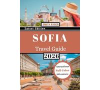SOFIA TRAVEL GUIDE (FULL COLOR): Ancient Ruins, Orthodox Churches, Mountain Views, Food, Culture, Markets & Hidden Gems in Bulgaria’s Capital