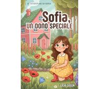 Sofia, un dono speciale: Un libro illustrato sull'amicizia con gli animali e l'amore per la natura. Una storia magica per bambini dai 3 ai 6 anni. (Le Avventure di Sofia)