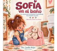 Sofía va al baño: Un libro para incentivar el control de esfínteres desde la crianza respetuosa. (Crecer con amor)