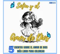 Sofía y el Amor de Dios: Cuentos para Niños en Español Sobre la Fe y el Amor de Dios - Historias Infantiles Más Libro para Colorear (Libros Bíblicos para niños en español)