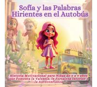 Sofía y las Palabras Hirientes en el Autobús: Historia Motivacional para Niñas de 6 a 9 años que Fomenta la Valentía, la Fortaleza Interior y la Autoconfianza