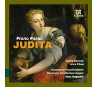 Sofija Petrovic; Evelin Novak; Diana Haller; Stjepan Franetovic; Matteo Ivan Rasic; Ivica Cikes; Matija Meic; Sava Vemic; Croatian Radio Choir; Munich Radio Orchestra; Ivan Repusic - Frano Parac: Judita