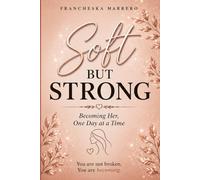 Soft But Strong: Becoming Her, One Day at a Time