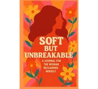 Soft but Unbreakable: A 150-Page Guided Journal for Healing, Boundaries, Self-Worth, and Becoming the Woman You Were Meant to Be