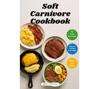Soft Carnivore Cookbook: 90 Quick and Easy Carnivore Recipes with Macro Values and Step-by-Step Instructions