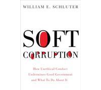 Soft Corruption: How Unethical Conduct Undermines Good Government and What To Do About It (Rivergate Regionals Collection)
