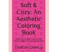 Soft & Cozy: An Aesthetic Coloring Book: Calming Line Art Inspired by Home, Coffee, and Quiet Moments