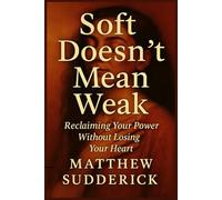 Soft Doesn’t Mean Weak: "Reclaiming Your Power Without Losing Your Heart"