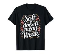 Soft Doesn’t Mean Weak Women Empowerment Women's Equality T-Shirt